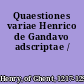 Quaestiones variae Henrico de Gandavo adscriptae /