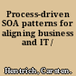 Process-driven SOA patterns for aligning business and IT /