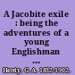 A Jacobite exile : being the adventures of a young Englishman in the service of Charles XII of Sweden /