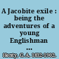 A Jacobite exile : being the adventures of a young Englishman in the service of Charles XII of Sweden /