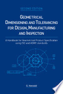 Geometrical dimensioning and tolerancing for design, manufacturing and inspection a handbook for geometrical product specifications using ISO and ASME standards /