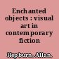 Enchanted objects : visual art in contemporary fiction /