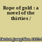 Rope of gold : a novel of the thirties /