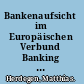 Bankenaufsicht im Europäischen Verbund Banking supervision within the European Union /