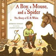 A boy, a mouse, and a spider : the story of E.B. White /