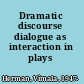 Dramatic discourse dialogue as interaction in plays /