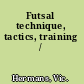 Futsal technique, tactics, training /