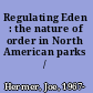 Regulating Eden : the nature of order in North American parks /