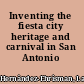 Inventing the fiesta city heritage and carnival in San Antonio /