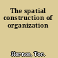 The spatial construction of organization
