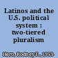 Latinos and the U.S. political system : two-tiered pluralism /