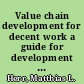 Value chain development for decent work a guide for development practitioners, government and private sector initiatives /