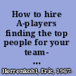 How to hire A-players finding the top people for your team- even if you don't have a recruiting department /