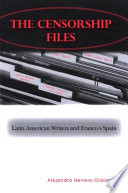 The censorship files Latin American writers and Franco's Spain /