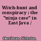 Witch-hunt and conspiracy : the "ninja case" in East Java /