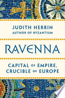 Ravenna Capital of Empire, Crucible of Europe /
