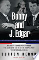 Bobby and J. Edgar the historic face-off between the Kennedys and J. Edgar Hoover that transformed America /