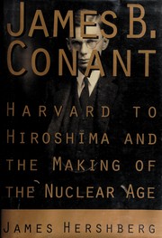 James B. Conant : Harvard to Hiroshima and the making of the nuclear age /