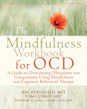 The mindfulness workbook for OCD : a guide to overcoming obsessions and compulsions using mindfulness and cognitive behavioral therapy /