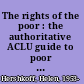 The rights of the poor : the authoritative ACLU guide to poor people's rights /