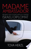 Madame ambassador : behind the scenes with a candid Israeli diplomat /