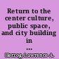 Return to the center culture, public space, and city building in a global era /