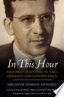 In This Hour Heschel's Writings in Nazi Germany and London Exile /