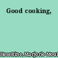 Good cooking,