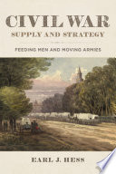 Civil War Supply and Strategy Feeding Men and Moving Armies /