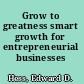 Grow to greatness smart growth for entrepreneurial businesses /