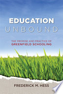 Education unbound the promise and practice of greenfield schooling /