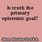 Is truth the primary epistemic goal?