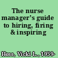 The nurse manager's guide to hiring, firing & inspiring