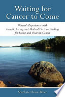 Waiting for cancer to come : women's experiences with genetic testing and medical decision making for breast and ovarian cancer /