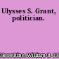 Ulysses S. Grant, politician.