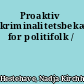 Proaktiv kriminalitetsbekæmpelse for politifolk /