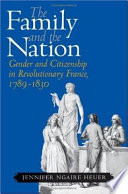 The family and the nation : gender and citizenship in revolutionary France, 1789-1830 /