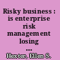 Risky business : is enterprise risk management losing ground? /