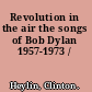 Revolution in the air the songs of Bob Dylan 1957-1973 /