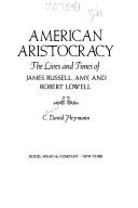American aristocracy : the lives and times of James Russell, Amy, and Robert Lowell /