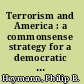 Terrorism and America : a commonsense strategy for a democratic society /