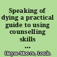 Speaking of dying a practical guide to using counselling skills in palliative care /