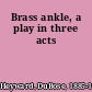 Brass ankle, a play in three acts