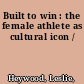 Built to win : the female athlete as cultural icon /