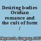 Desiring bodies Ovidian romance and the cult of form /