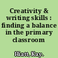 Creativity & writing skills : finding a balance in the primary classroom /