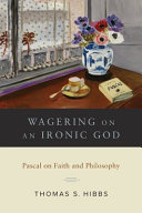Wagering on an ironic God : Pascal on faith and philosophy /