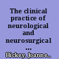 The clinical practice of neurological and neurosurgical nursing /