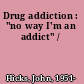 Drug addiction : "no way I'm an addict" /
