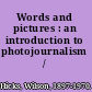 Words and pictures : an introduction to photojournalism /